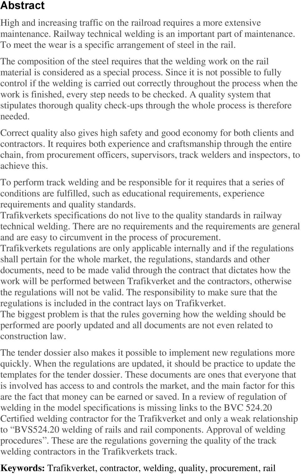 Since it is not possible to fully control if the welding is carried out correctly throughout the process when the work is finished, every step needs to be checked.