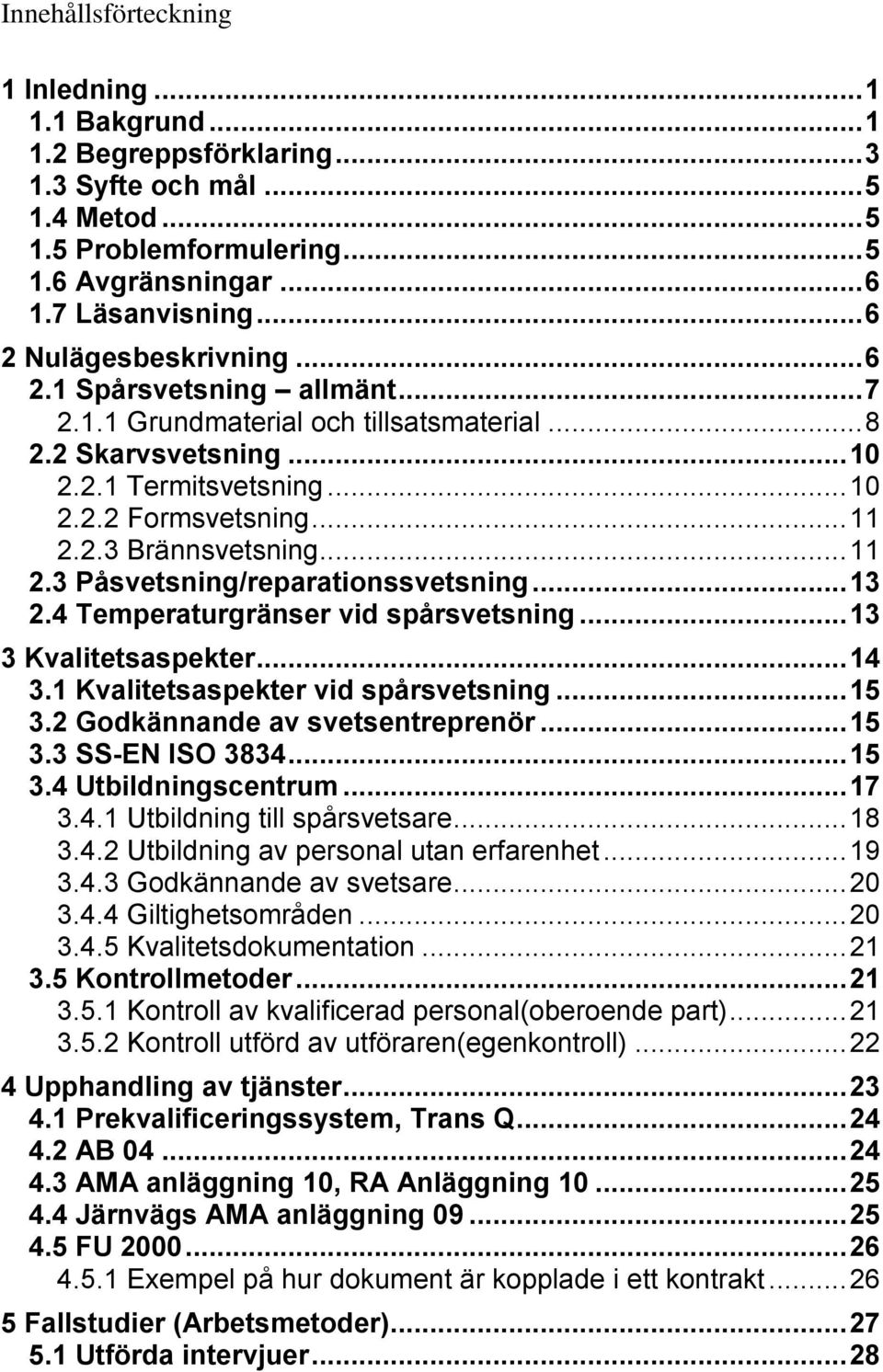 .. 11 2.3 Påsvetsning/reparationssvetsning... 13 2.4 Temperaturgränser vid spårsvetsning... 13 3 Kvalitetsaspekter... 14 3.1 Kvalitetsaspekter vid spårsvetsning... 15 3.