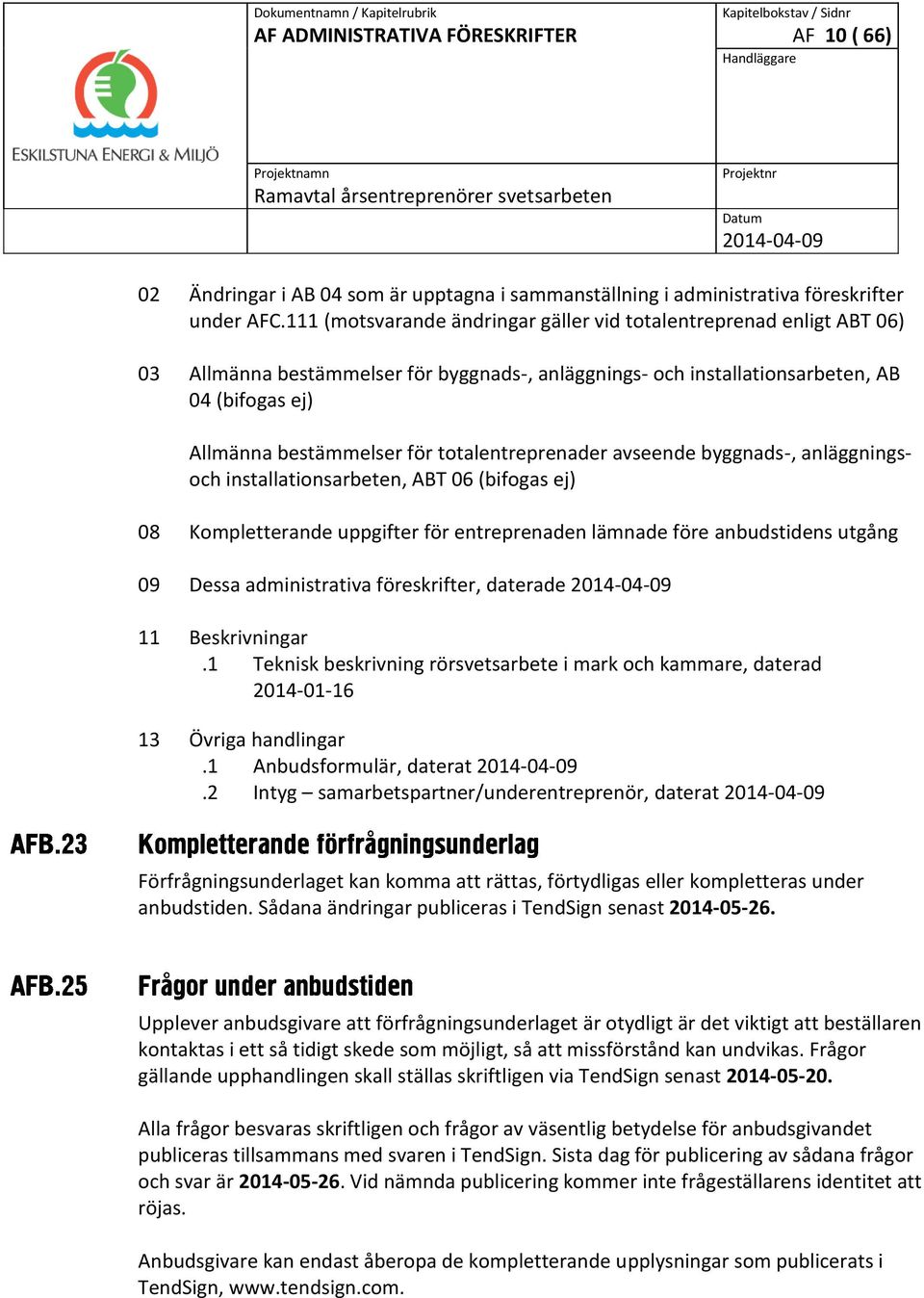 totalentreprenader avseende byggnads-, anläggningsoch installationsarbeten, ABT 06 (bifogas ej) 08 Kompletterande uppgifter för entreprenaden lämnade före anbudstidens utgång 09 Dessa administrativa