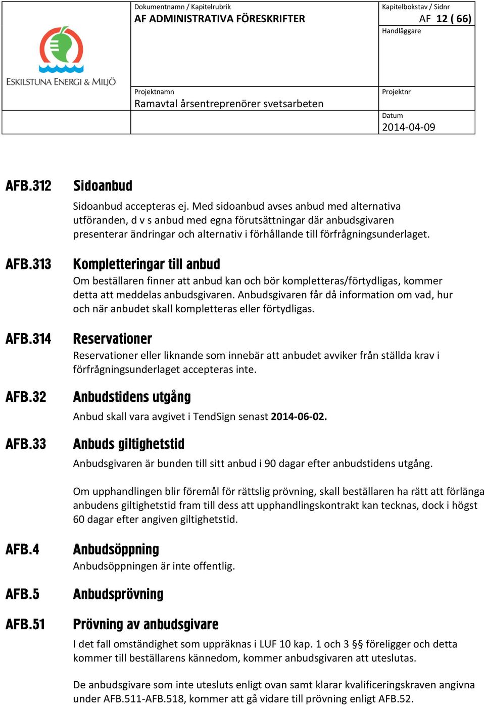 Om beställaren finner att anbud kan och bör kompletteras/förtydligas, kommer detta att meddelas anbudsgivaren.