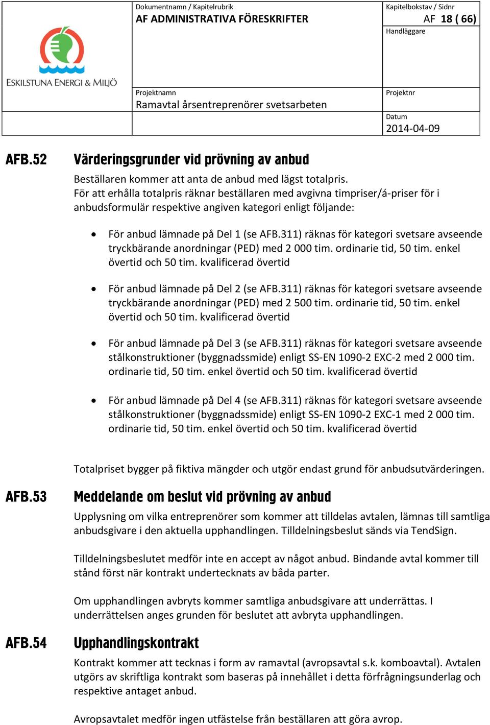 311) räknas för kategori svetsare avseende tryckbärande anordningar (PED) med 2 000 tim. ordinarie tid, 50 tim. enkel övertid och 50 tim. kvalificerad övertid För anbud lämnade på Del 2 (se AFB.