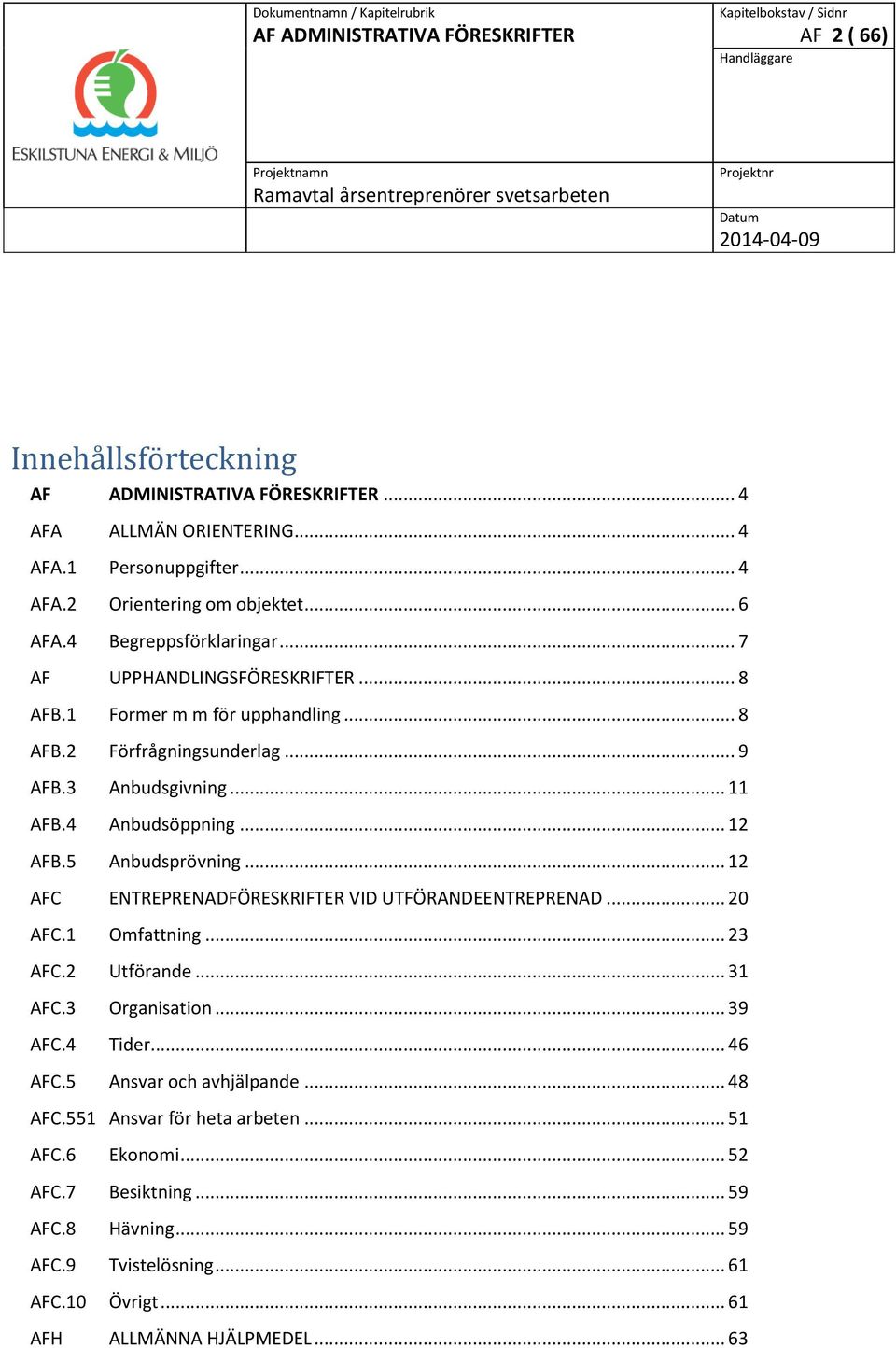 5 Anbudsprövning... 12 AFC ENTREPRENADFÖRESKRIFTER VID UTFÖRANDEENTREPRENAD... 20 AFC.1 Omfattning... 23 AFC.2 Utförande... 31 AFC.3 Organisation... 39 AFC.4 Tider... 46 AFC.