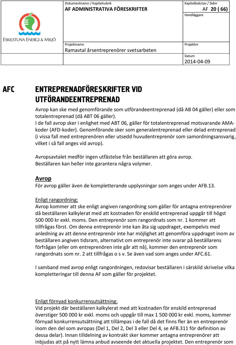 Genomförande sker som generalentreprenad eller delad entreprenad (i vissa fall med entreprenören eller utsedd huvudentreprenör som samordningsansvarig, vilket i så fall anges vid avrop).