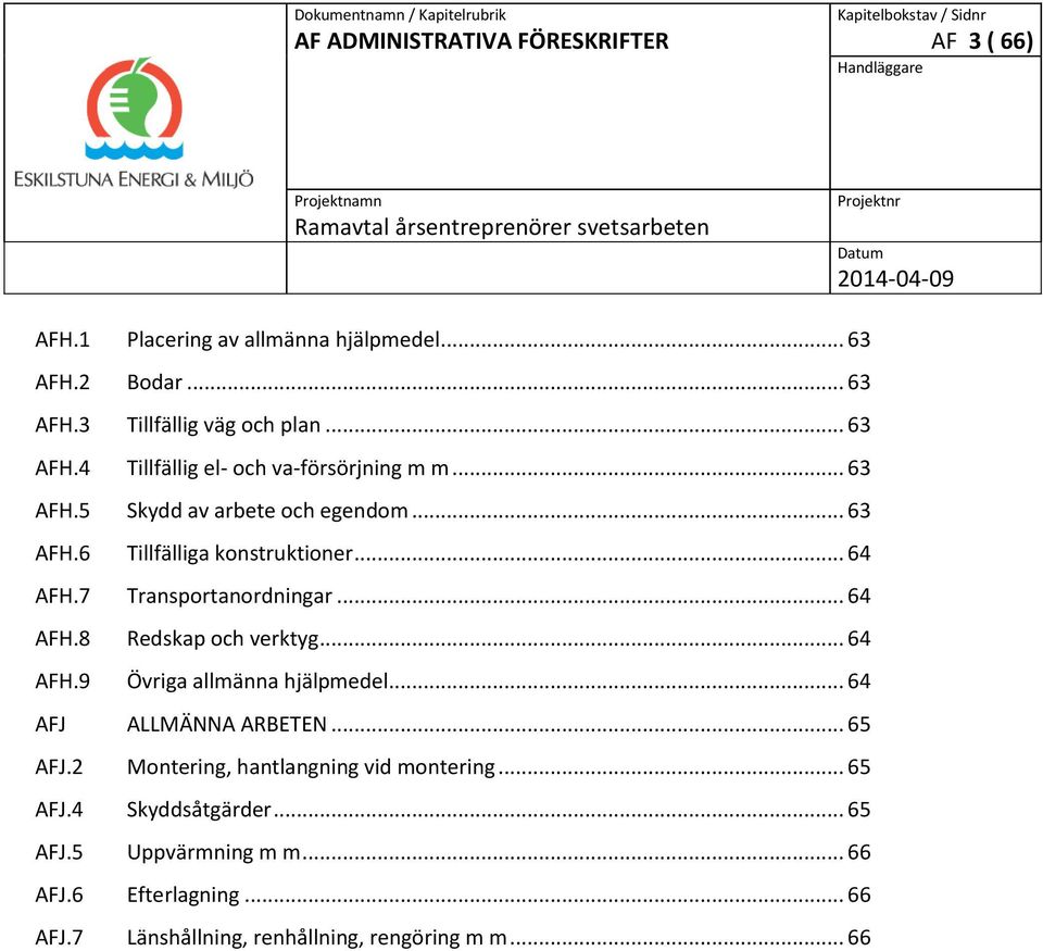 .. 64 AFH.9 Övriga allmänna hjälpmedel... 64 AFJ ALLMÄNNA ARBETEN... 65 AFJ.2 Montering, hantlangning vid montering... 65 AFJ.4 Skyddsåtgärder.