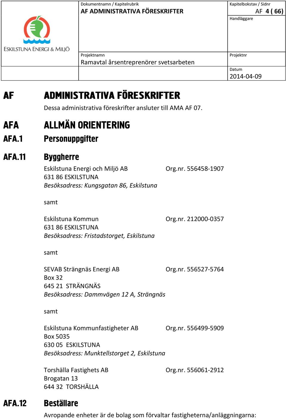 212000-0357 631 86 ESKILSTUNA Besöksadress: Fristadstorget, Eskilstuna samt SEVAB Strängnäs Energi AB Org.nr.