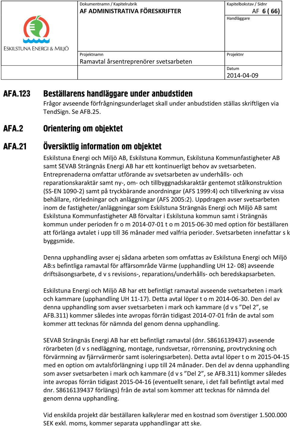 Entreprenaderna omfattar utförande av svetsarbeten av underhålls- och reparationskaraktär samt ny-, om- och tillbyggnadskaraktär gentemot stålkonstruktion (SS-EN 1090-2) samt på tryckbärande