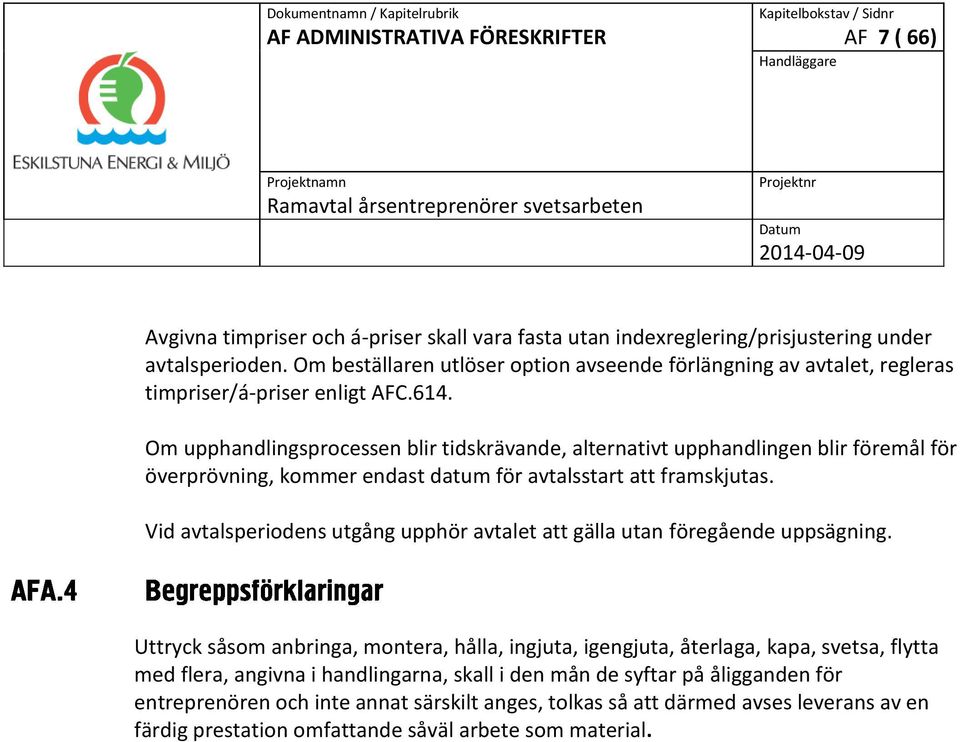 Om upphandlingsprocessen blir tidskrävande, alternativt upphandlingen blir föremål för överprövning, kommer endast datum för avtalsstart att framskjutas.