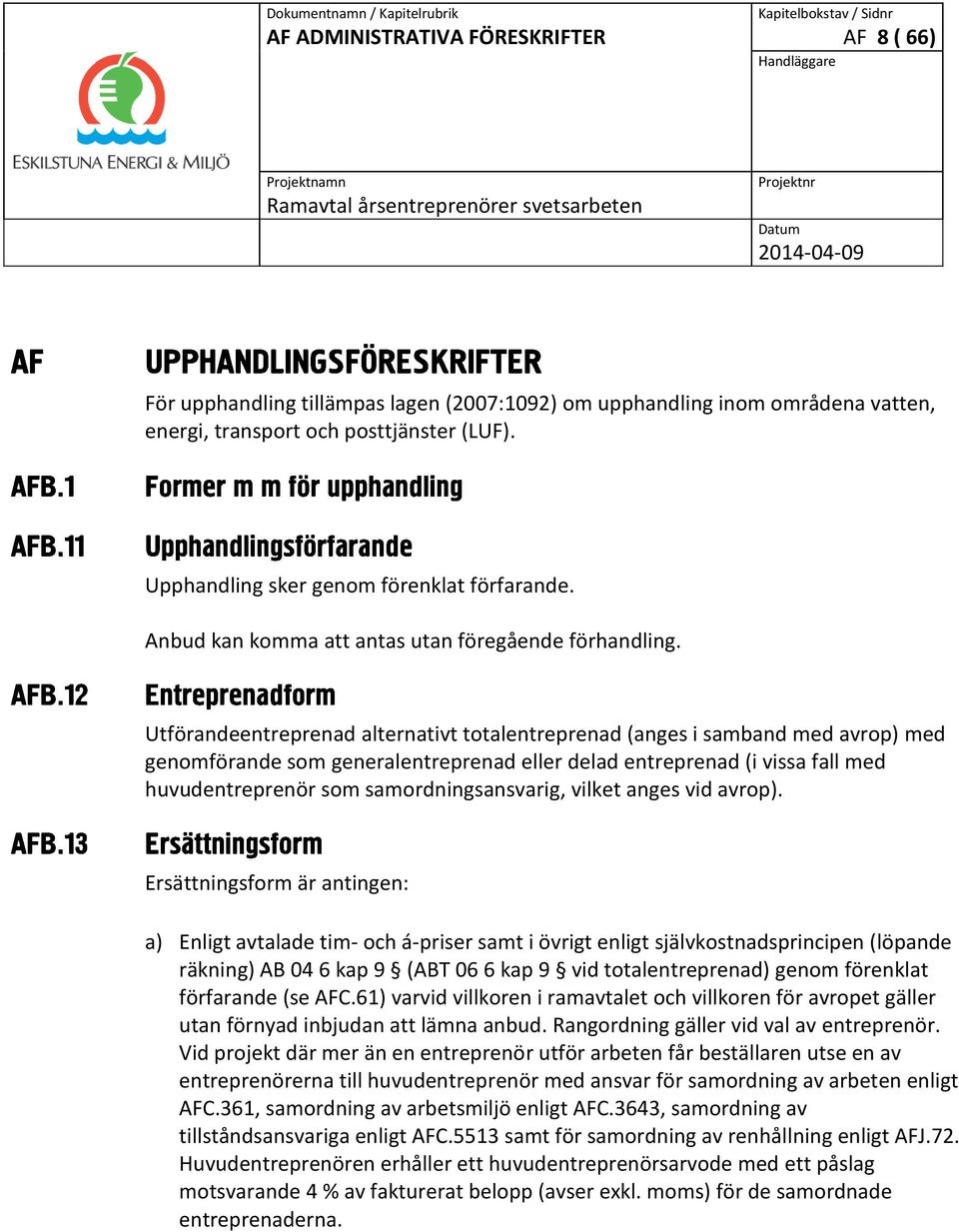 Utförandeentreprenad alternativt totalentreprenad (anges i samband med avrop) med genomförande som generalentreprenad eller delad entreprenad (i vissa fall med huvudentreprenör som