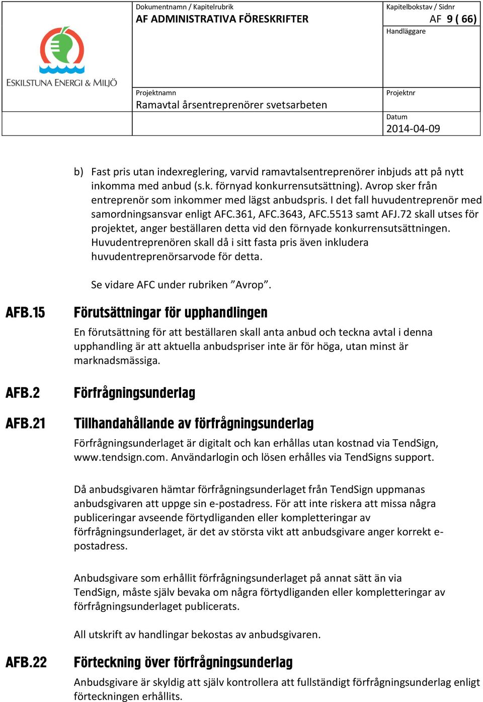 72 skall utses för projektet, anger beställaren detta vid den förnyade konkurrensutsättningen. Huvudentreprenören skall då i sitt fasta pris även inkludera huvudentreprenörsarvode för detta.