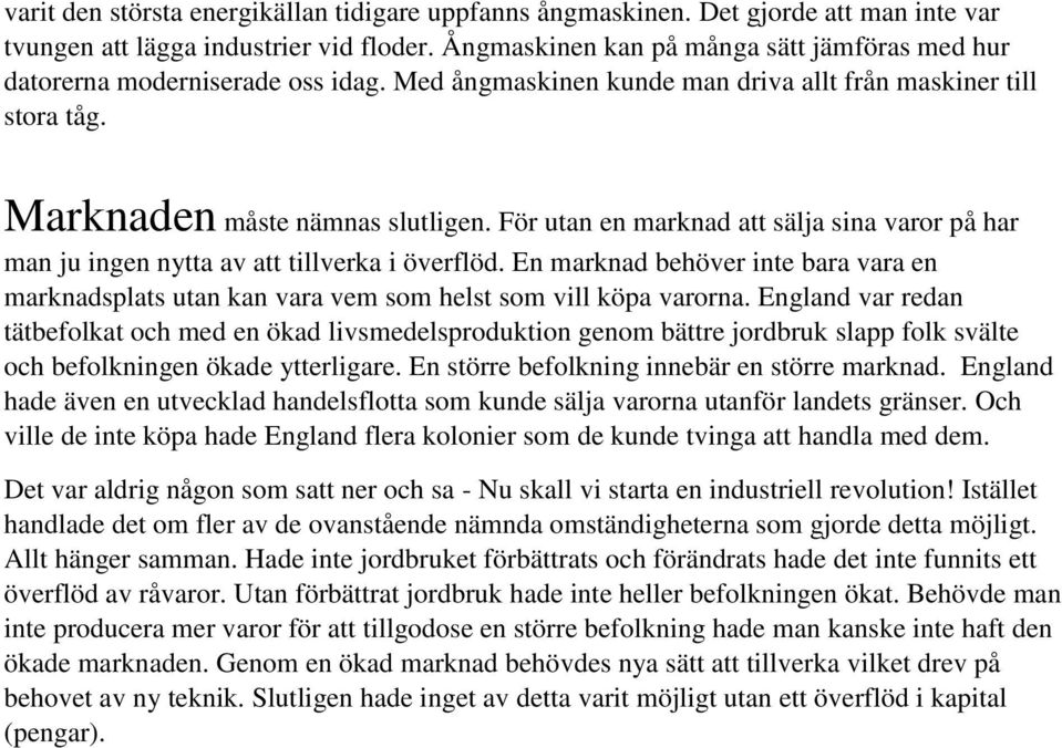 För utan en marknad att sälja sina varor på har man ju ingen nytta av att tillverka i överflöd. En marknad behöver inte bara vara en marknadsplats utan kan vara vem som helst som vill köpa varorna.