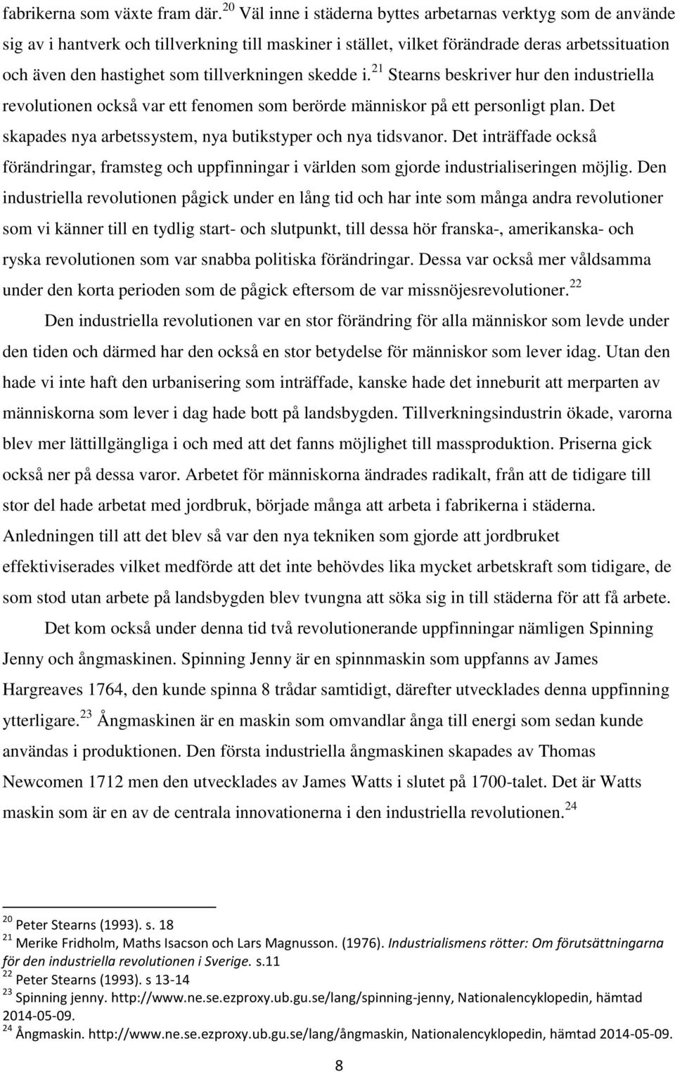 tillverkningen skedde i. 21 Stearns beskriver hur den industriella revolutionen också var ett fenomen som berörde människor på ett personligt plan.