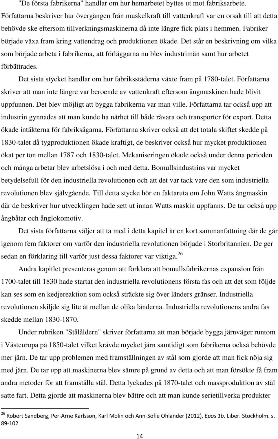 Fabriker började växa fram kring vattendrag och produktionen ökade. Det står en beskrivning om vilka som började arbeta i fabrikerna, att förläggarna nu blev industrimän samt hur arbetet förbättrades.