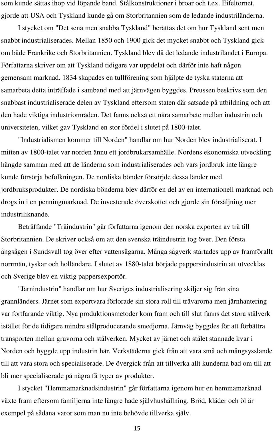 Mellan 1850 och 1900 gick det mycket snabbt och Tyskland gick om både Frankrike och Storbritannien. Tyskland blev då det ledande industrilandet i Europa.