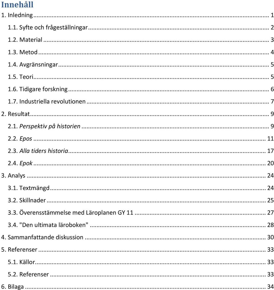 Alla tiders historia... 17 2.4. Epok... 20 3. Analys... 24 3.1. Textmängd... 24 3.2. Skillnader... 25 3.3. Överensstämmelse med Läroplanen GY 11.