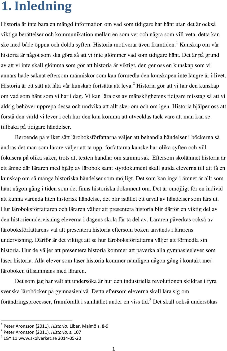 Det är på grund av att vi inte skall glömma som gör att historia är viktigt, den ger oss en kunskap som vi annars hade saknat eftersom människor som kan förmedla den kunskapen inte längre är i livet.