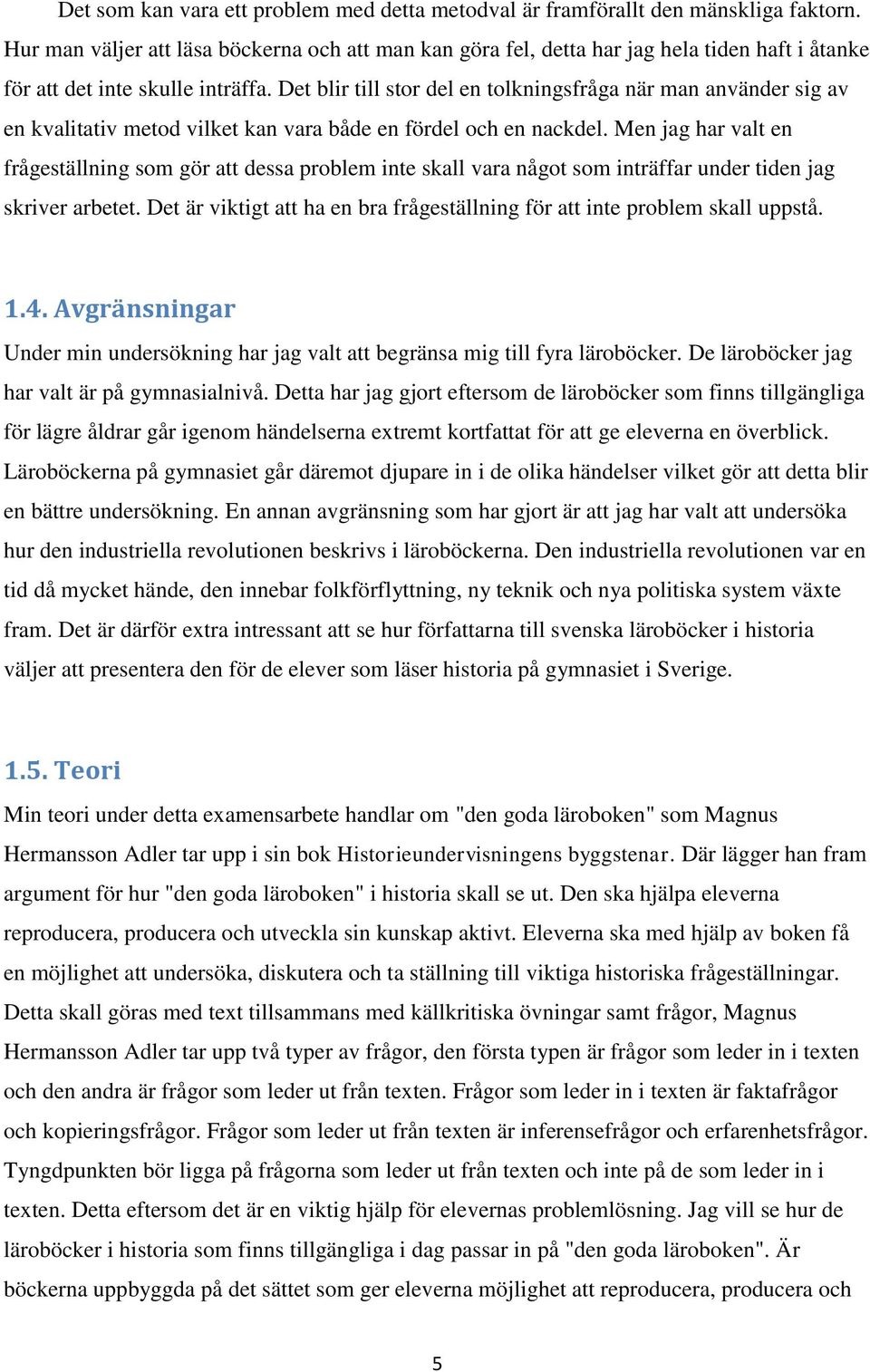 Det blir till stor del en tolkningsfråga när man använder sig av en kvalitativ metod vilket kan vara både en fördel och en nackdel.