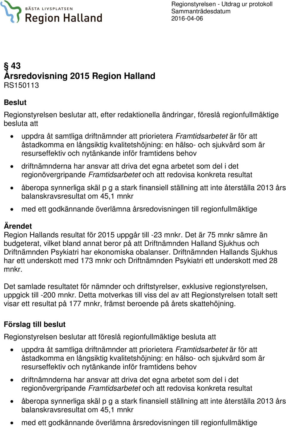 nytänkande inför framtidens behov driftnämnderna har ansvar att driva det egna arbetet som del i det regionövergripande Framtidsarbetet och att redovisa konkreta resultat åberopa synnerliga skäl p g