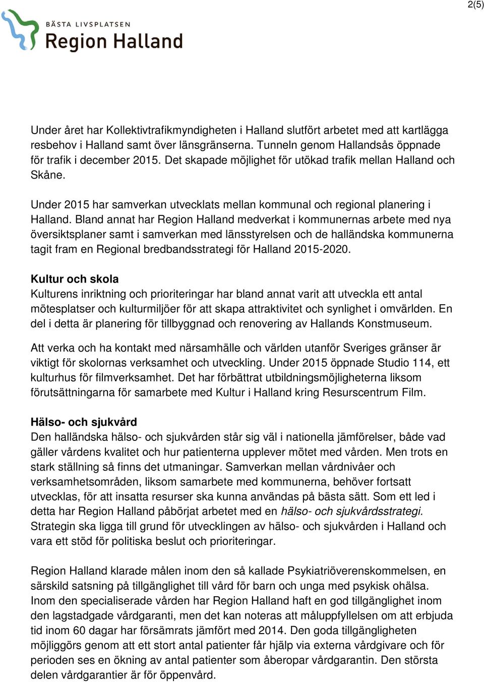 Bland annat har Region Halland medverkat i kommunernas arbete med nya översiktsplaner samt i samverkan med länsstyrelsen och de halländska kommunerna tagit fram en Regional bredbandsstrategi för