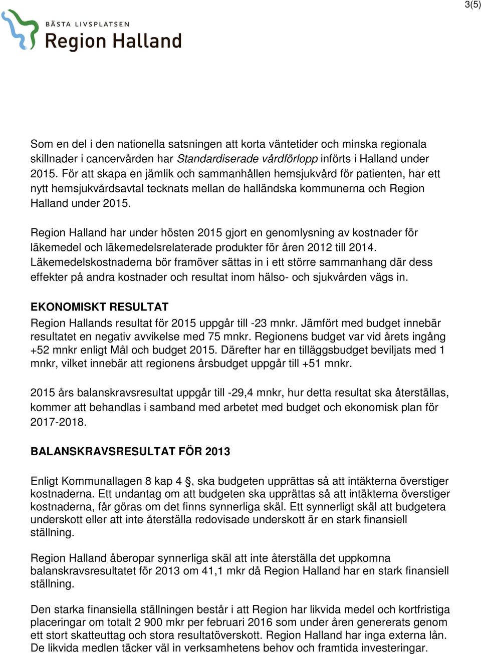 Region Halland har under hösten 2015 gjort en genomlysning av kostnader för läkemedel och läkemedelsrelaterade produkter för åren 2012 till 2014.