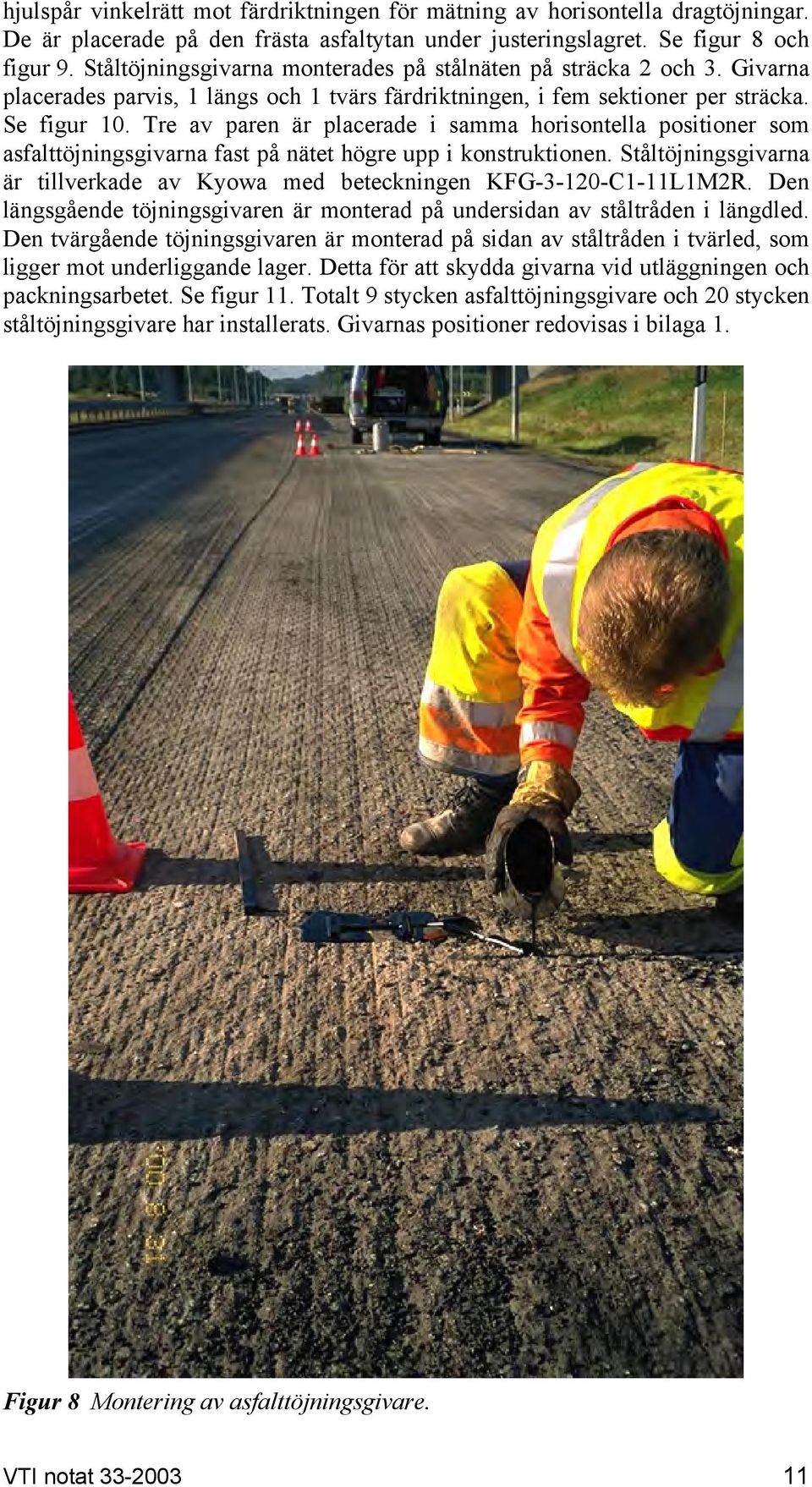 Tre av paren är placerade i samma horisontella positioner som asfalttöjningsgivarna fast på nätet högre upp i konstruktionen.