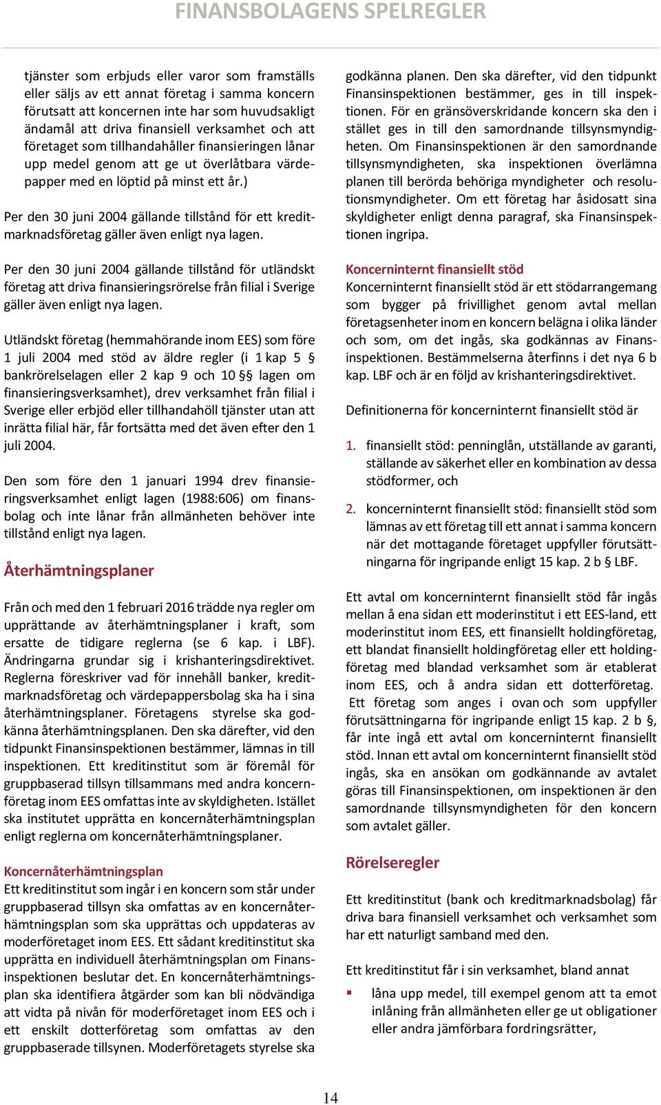 ) Per den 30 juni 2004 gällande tillstånd för ett kreditmarknadsföretag gäller även enligt nya lagen.