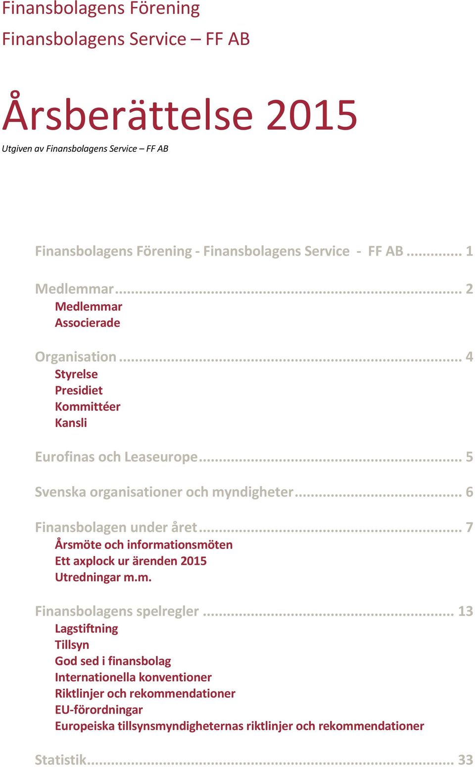 .. 6 Finansbolagen under året... 7 Årsmöte och informationsmöten Ett axplock ur ärenden 2015 Utredningar m.m. Finansbolagens spelregler.