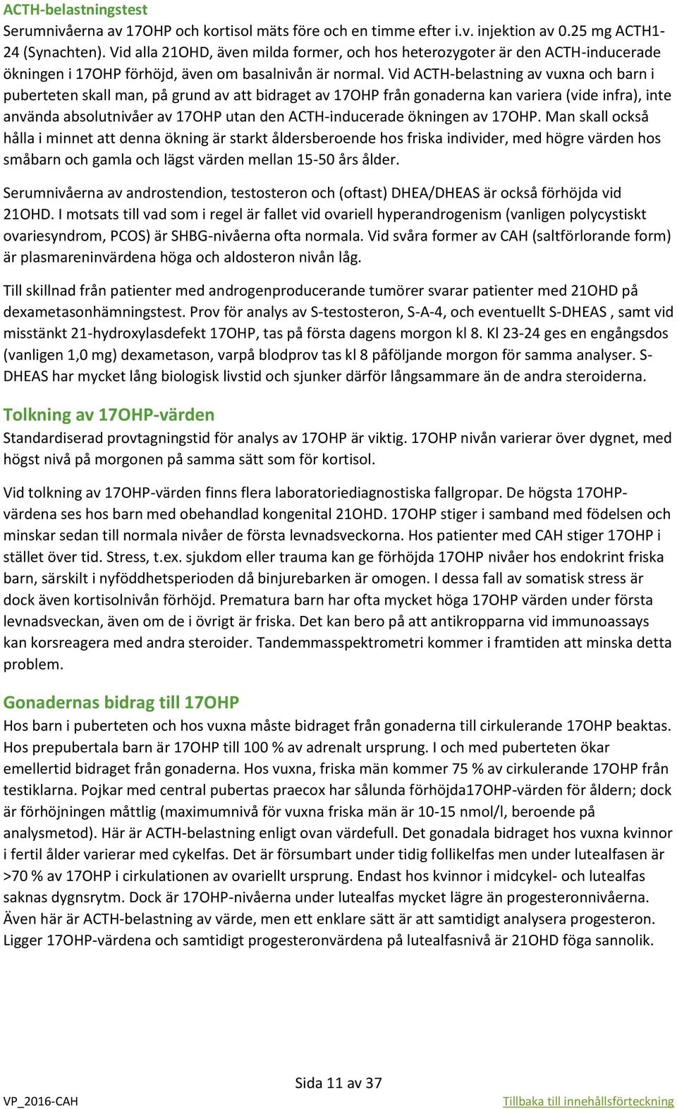 Vid ACTH-belastning av vuxna och barn i puberteten skall man, på grund av att bidraget av 17OHP från gonaderna kan variera (vide infra), inte använda absolutnivåer av 17OHP utan den ACTH-inducerade