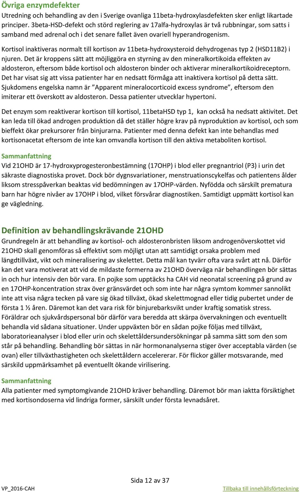 Kortisol inaktiveras normalt till kortison av 11beta-hydroxysteroid dehydrogenas typ 2 (HSD11B2) i njuren.