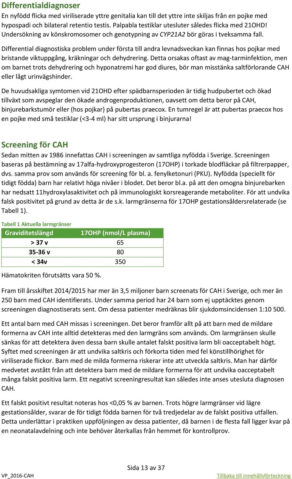 Differential diagnostiska problem under första till andra levnadsveckan kan finnas hos pojkar med bristande viktuppgång, kräkningar och dehydrering.