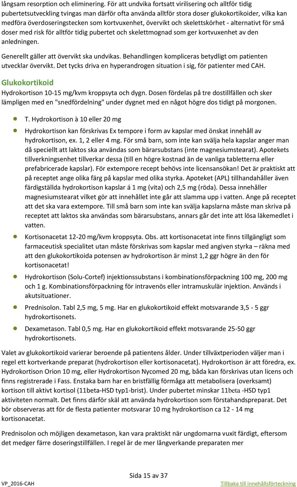 kortvuxenhet, övervikt och skelettskörhet - alternativt för små doser med risk för alltför tidig pubertet och skelettmognad som ger kortvuxenhet av den anledningen.