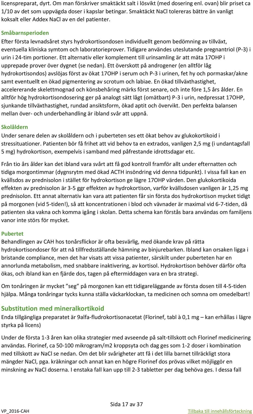 Småbarnsperioden Efter första levnadsåret styrs hydrokortisondosen individuellt genom bedömning av tillväxt, eventuella kliniska symtom och laboratorieprover.