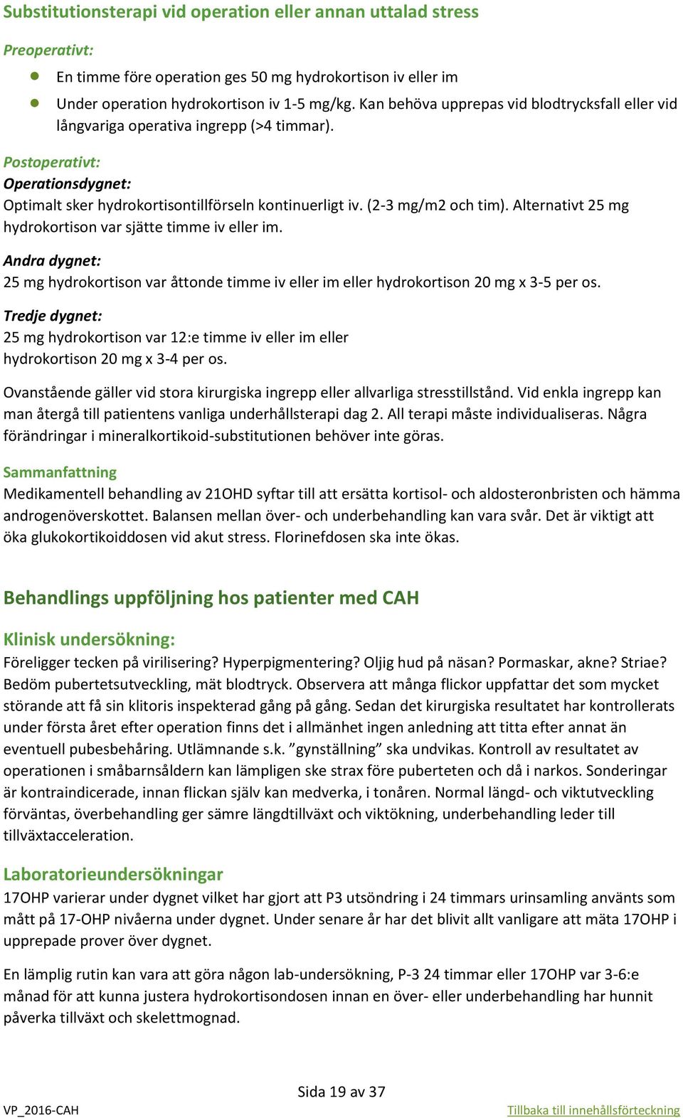 (2-3 mg/m2 och tim). Alternativt 25 mg hydrokortison var sjätte timme iv eller im. Andra dygnet: 25 mg hydrokortison var åttonde timme iv eller im eller hydrokortison 20 mg x 3-5 per os.