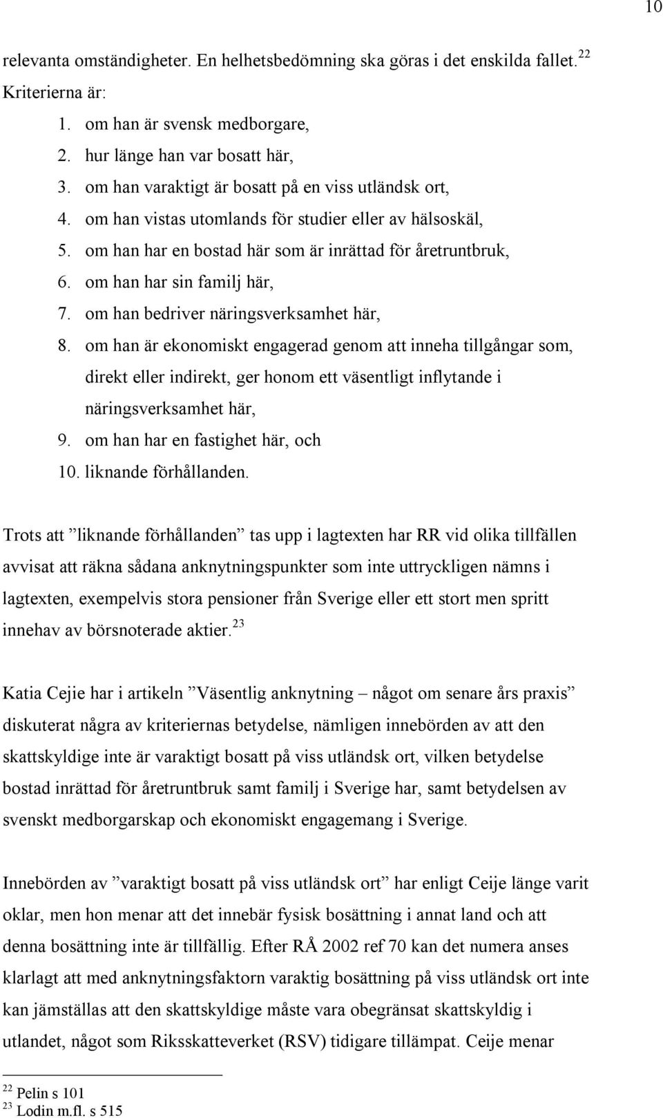 om han har sin familj här, 7. om han bedriver näringsverksamhet här, 8.