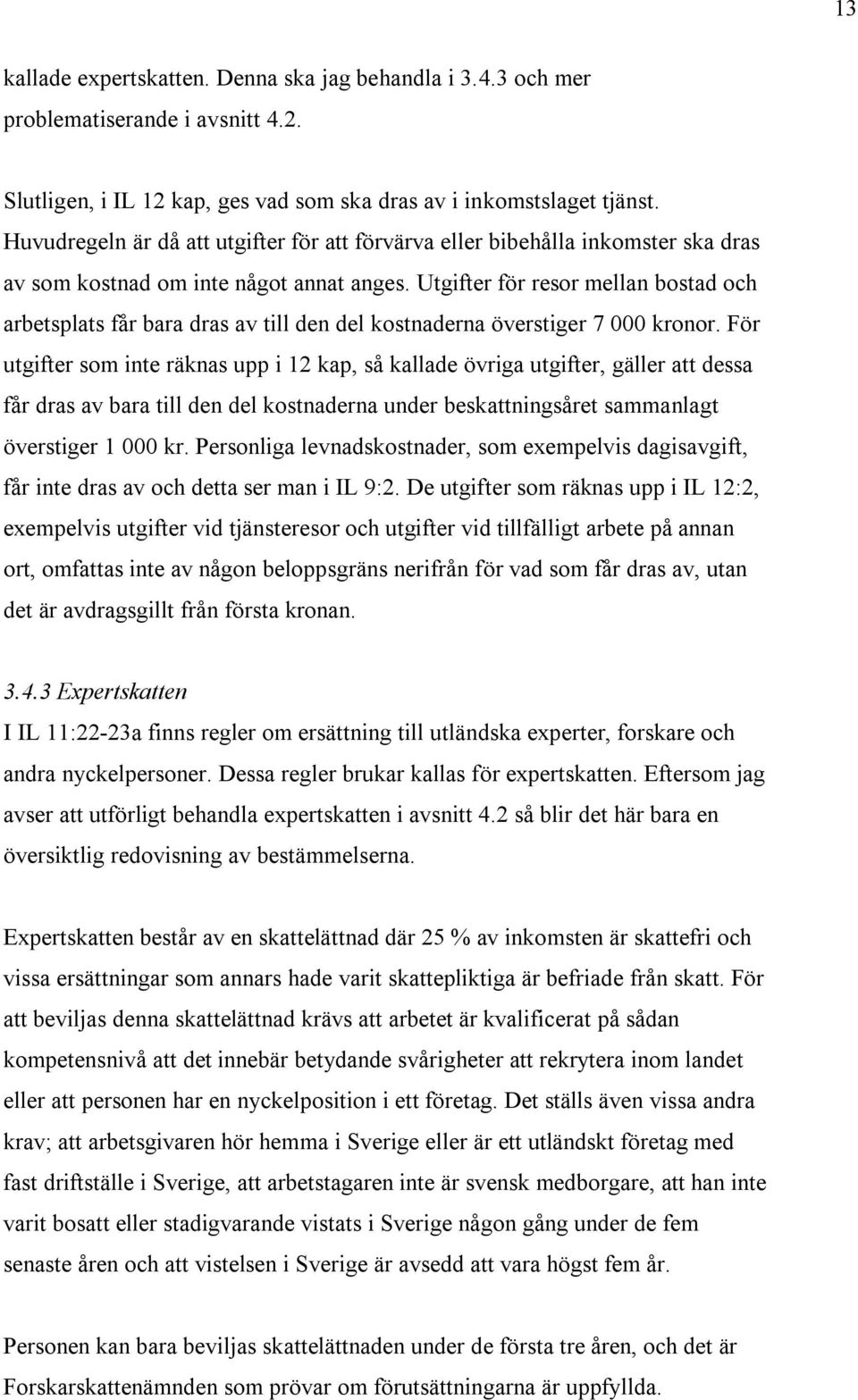 Utgifter för resor mellan bostad och arbetsplats får bara dras av till den del kostnaderna överstiger 7 000 kronor.