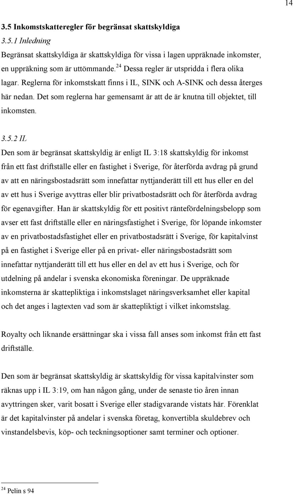 Det som reglerna har gemensamt är att de är knutna till objektet, till inkomsten. 3.5.