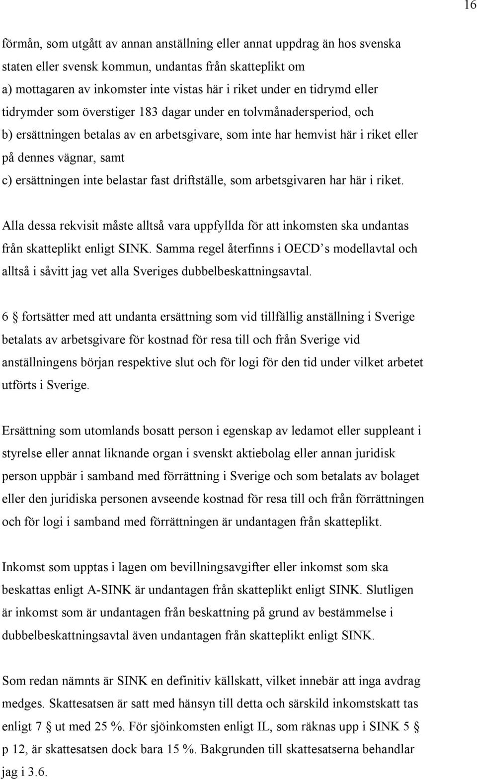 ersättningen inte belastar fast driftställe, som arbetsgivaren har här i riket. Alla dessa rekvisit måste alltså vara uppfyllda för att inkomsten ska undantas från skatteplikt enligt SINK.