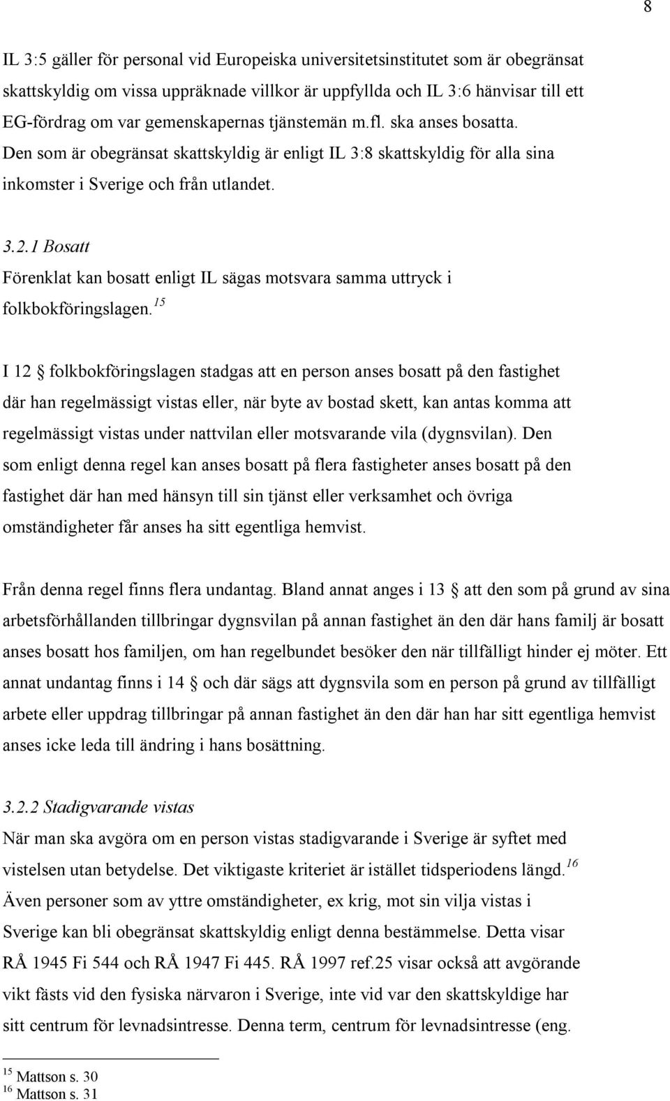 1 Bosatt Förenklat kan bosatt enligt IL sägas motsvara samma uttryck i folkbokföringslagen.