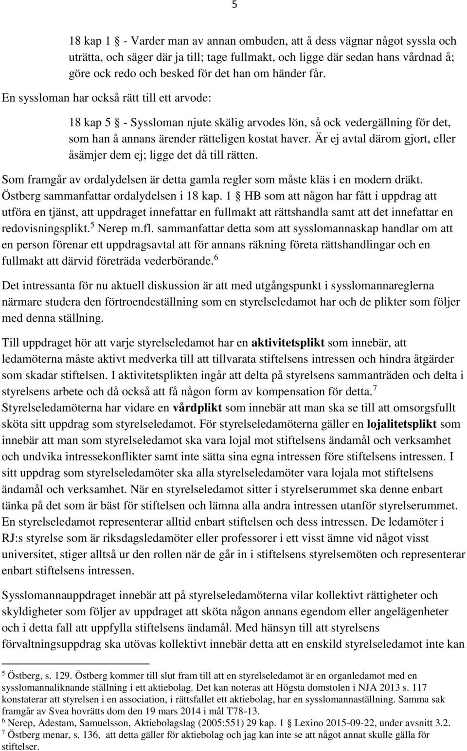 Är ej avtal därom gjort, eller åsämjer dem ej; ligge det då till rätten. Som framgår av ordalydelsen är detta gamla regler som måste kläs i en modern dräkt. Östberg sammanfattar ordalydelsen i 18 kap.