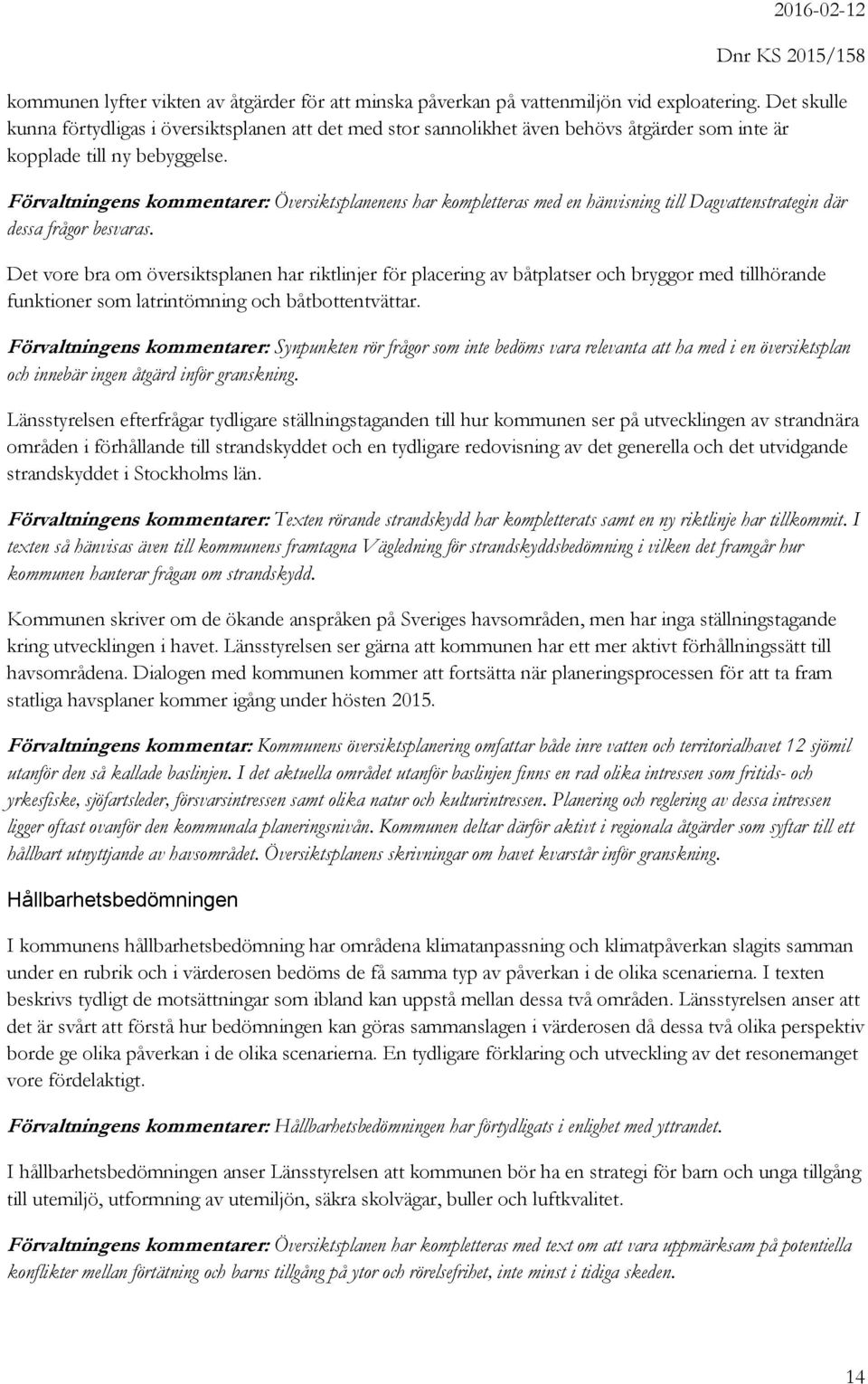 Förvaltningens kommentarer: Översiktsplanenens har kompletteras med en hänvisning till Dagvattenstrategin där dessa frågor besvaras.