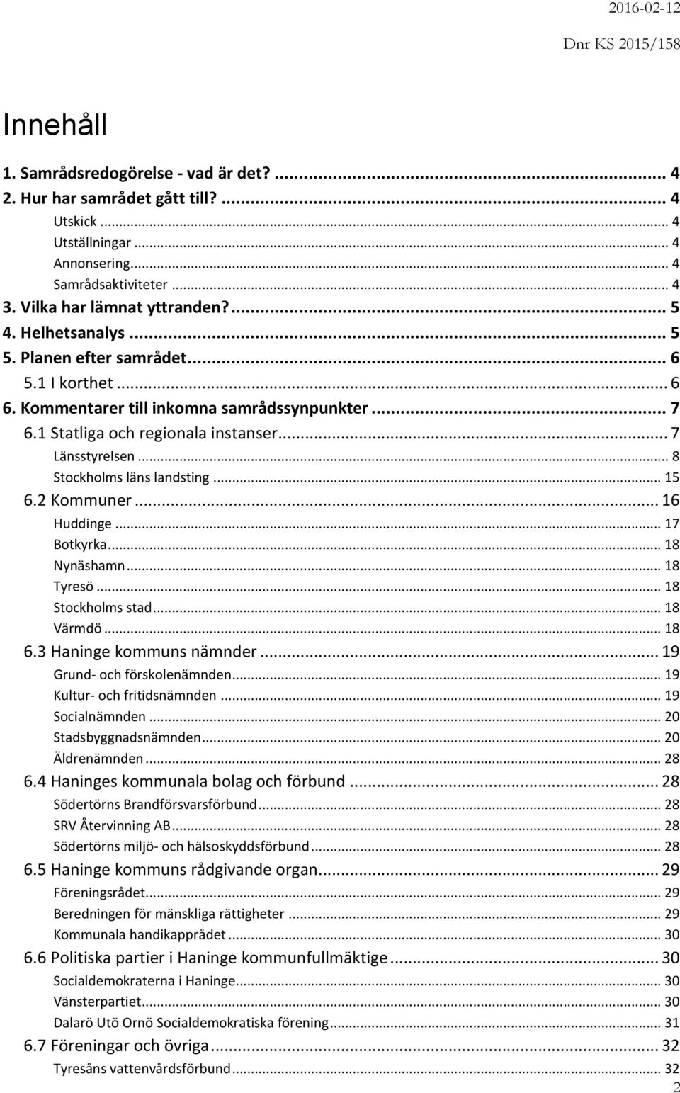 .. 8 Stockholms läns landsting... 15 6.2 Kommuner... 16 Huddinge... 17 Botkyrka... 18 Nynäshamn... 18 Tyresö... 18 Stockholms stad... 18 Värmdö... 18 6.3 Haninge kommuns nämnder.