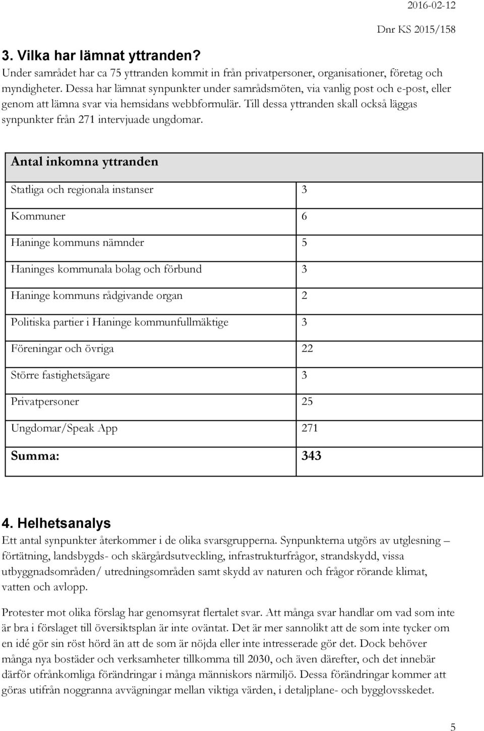 Till dessa yttranden skall också läggas synpunkter från 271 intervjuade ungdomar.