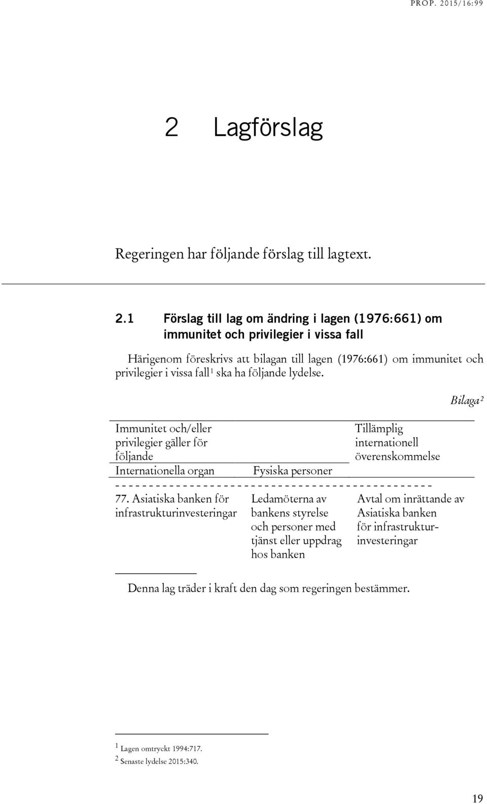 Lagförslag Regeringen har följande förslag till lagtext. 2.