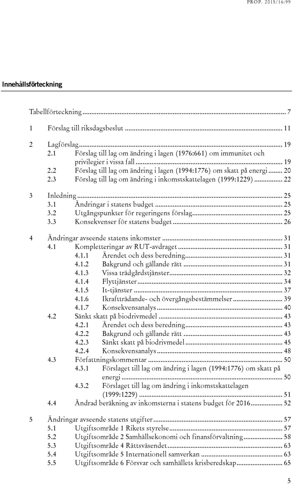 3 Förslag till lag om ändring i inkomstskattelagen (1999:1229)... 22 3 Inledning... 25 3.1 Ändringar i statens budget... 25 3.2 Utgångspunkter för regeringens förslag... 25 3.3 Konsekvenser för statens budget.