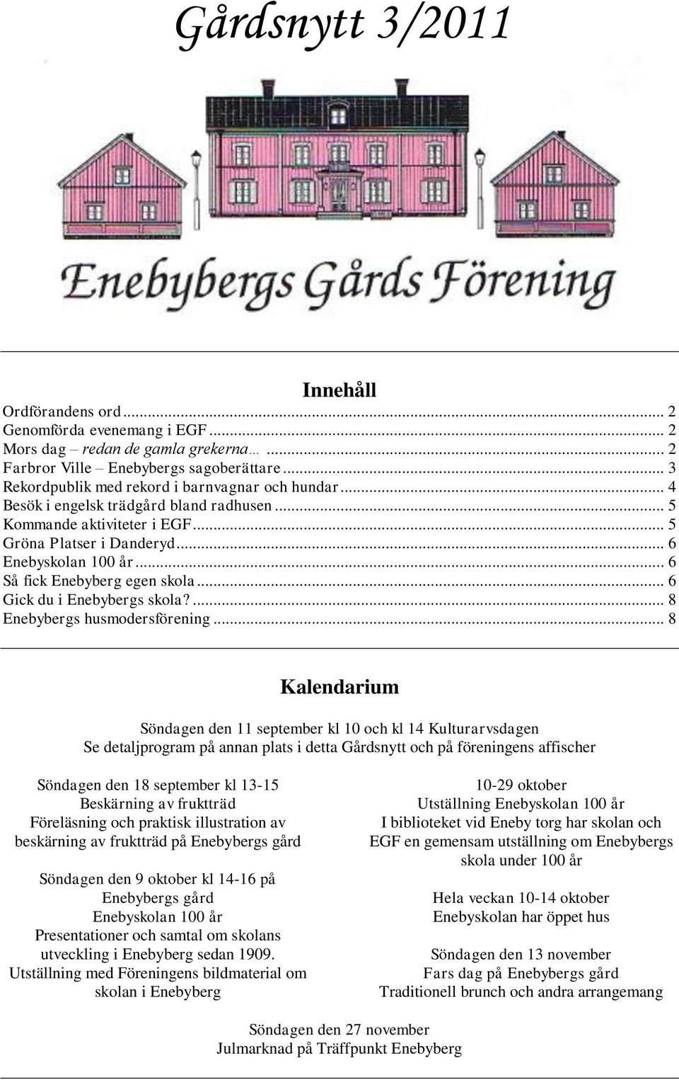 .. 6 Så fick Enebyberg egen skola... 6 Gick du i Enebybergs skola?... 8 Enebybergs husmodersförening.