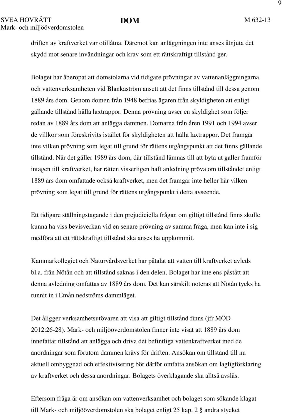 Genom domen från 1948 befrias ägaren från skyldigheten att enligt gällande tillstånd hålla laxtrappor. Denna prövning avser en skyldighet som följer redan av 1889 års dom att anlägga dammen.