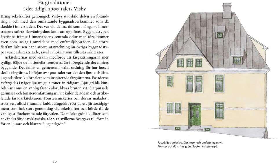 Byggnadstypen återfinns främst i innerstadens centrala delar men förekommer även som inslag i områdena med enfamiljsbostäder.