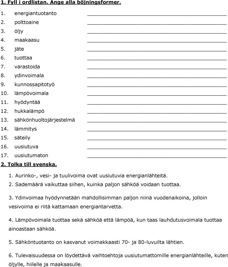 2. Sademäärä vaikuttaa siihen, kuinka paljon sähköä voidaan tuottaa. 3. Ydinvoimaa hyödynnetään mahdollisimman paljon niinä vuodenaikoina, jolloin vesivoima ei riitä kattamaan energiantarvetta. 4.