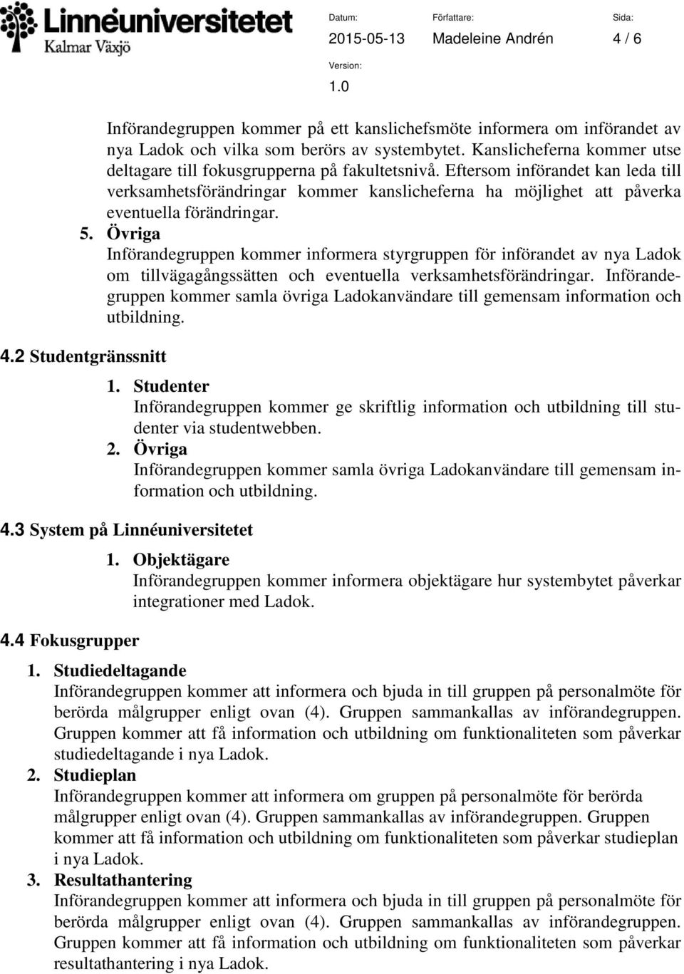 Eftersom införandet kan leda till verksamhetsförändringar kommer kanslicheferna ha möjlighet att påverka eventuella förändringar. 5.