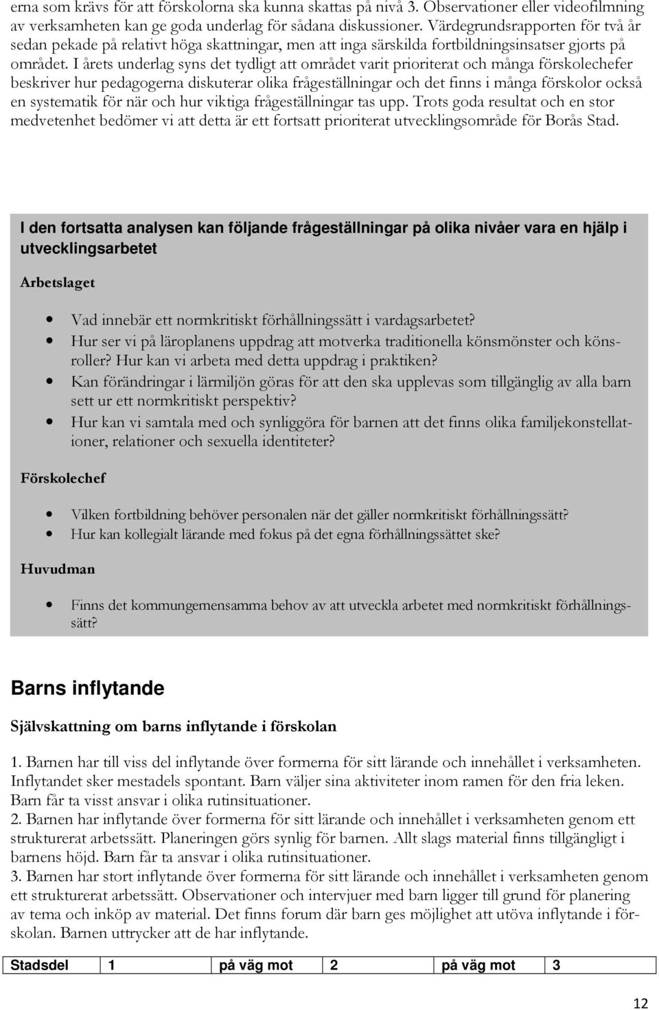 I årets underlag syns det tydligt att området varit prioriterat och många förskolechefer beskriver hur pedagogerna diskuterar olika frågeställningar och det finns i många förskolor också en