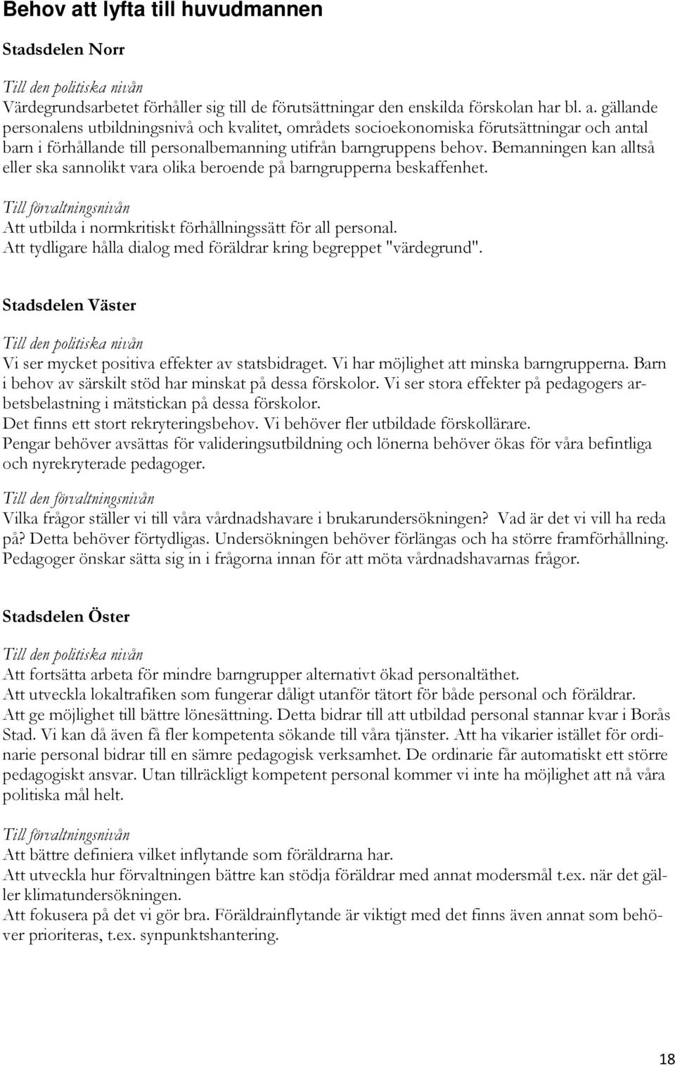 Att tydligare hålla dialog med föräldrar kring begreppet "värdegrund". Stadsdelen Väster Till den politiska nivån Vi ser mycket positiva effekter av statsbidraget.